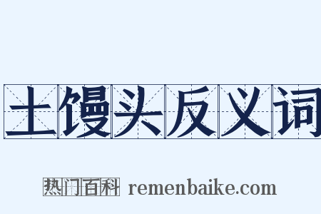 土馒头反义词是什么意思的图片